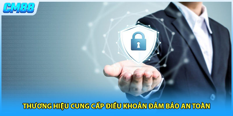 Thương hiệu cung cấp điều khoản đảm bảo an toàn